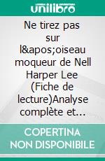 Ne tirez pas sur l'oiseau moqueur de Nell Harper Lee (Fiche de lecture)Analyse complète et résumé détaillé de l'oeuvre. E-book. Formato EPUB ebook