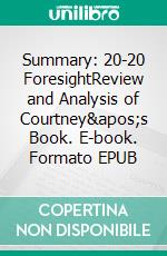 Summary: 20-20 ForesightReview and Analysis of Courtney&apos;s Book. E-book. Formato EPUB ebook