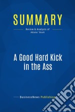 Summary: A Good Hard Kick in the AssReview and Analysis of Adams&apos; Book. E-book. Formato EPUB ebook