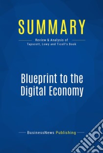 Summary: Blueprint to the Digital EconomyReview and Analysis of Tapscott, Lowy and Ticoll's Book. E-book. Formato EPUB ebook di BusinessNews Publishing