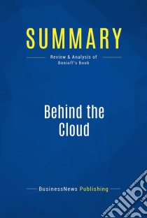 Summary: Behind the CloudReview and Analysis of Benioff's Book. E-book. Formato EPUB ebook di BusinessNews Publishing