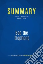 Summary: Bag the ElephantReview and Analysis of Kaplan&apos;s Book. E-book. Formato EPUB ebook