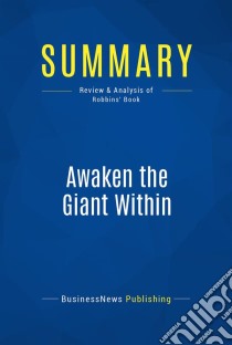 Summary: Awaken the Giant WithinReview and Analysis of Robbins' Book. E-book. Formato EPUB ebook di BusinessNews Publishing