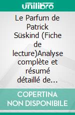 Le Parfum de Patrick Süskind (Fiche de lecture)Analyse complète et résumé détaillé de l'oeuvre. E-book. Formato EPUB ebook