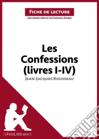 Les Confessions (livres I-IV) de Jean-Jacques Rousseau (Fiche de lecture)Analyse complète et résumé détaillé de l'oeuvre. E-book. Formato EPUB ebook