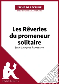 Les Rêveries du promeneur solitaire de Jean-Jacques Rousseau (Fiche de lecture)Analyse complète et résumé détaillé de l'oeuvre. E-book. Formato EPUB ebook