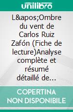 L'Ombre du vent de Carlos Ruiz Zafón (Fiche de lecture)Analyse complète et résumé détaillé de l'oeuvre. E-book. Formato EPUB ebook