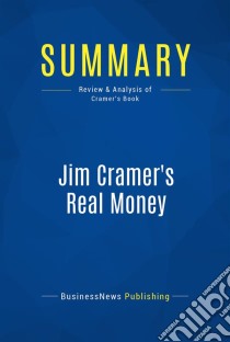 Summary: Jim Cramer's Real MoneyReview and Analysis of Cramer's Book. E-book. Formato EPUB ebook di BusinessNews Publishing