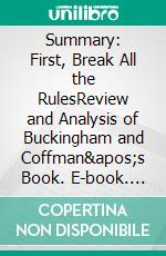 Summary: First, Break All the RulesReview and Analysis of Buckingham and Coffman's Book. E-book. Formato EPUB ebook di BusinessNews Publishing