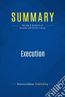 Summary: ExecutionReview and Analysis of Bossidy and Charan's Book. E-book. Formato EPUB ebook di BusinessNews Publishing