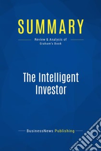 Summary: The Intelligent InvestorReview and Analysis of Graham's Book. E-book. Formato EPUB ebook di BusinessNews Publishing