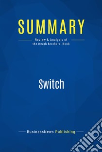 Summary: SwitchReview and Analysis of the Heath Brothers' Book. E-book. Formato EPUB ebook di BusinessNews Publishing