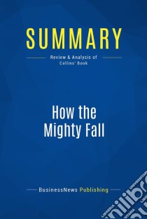 Summary: How the Mighty FallReview and Analysis of Collins' Book. E-book. Formato EPUB ebook di BusinessNews Publishing