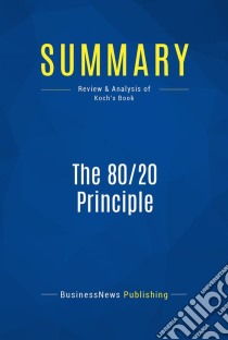 Summary: The 80/20 PrincipleReview and Analysis of Koch's Book. E-book. Formato EPUB ebook di BusinessNews Publishing