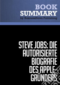 Zusammenfassung: Steve Jobs: Die autorisierte Biografie des Apple-Gründers - Walter Isaacson. E-book. Formato EPUB ebook di BusinessNews Publishing