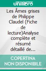 Les Âmes grises de Philippe Claudel (Fiche de lecture)Analyse complète et résumé détaillé de l'oeuvre. E-book. Formato EPUB ebook