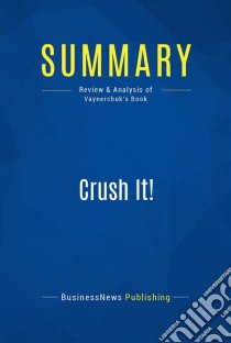 Summary: Crush It!Review and Analysis of Vaynerchuk's Book. E-book. Formato EPUB ebook di BusinessNews Publishing