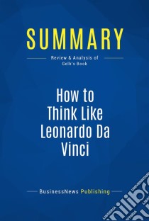 Summary: How to Think Like Leonardo Da VinciReview and Analysis of Gelb's Book. E-book. Formato EPUB ebook di BusinessNews Publishing