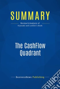 Summary: The CashFlow QuadrantReview and Analysis of Kiyosaki and Lechter's Book. E-book. Formato EPUB ebook di BusinessNews Publishing