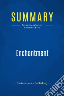 Summary: EnchantmentReview and Analysis of Kawasaki's Book. E-book. Formato EPUB ebook di BusinessNews Publishing