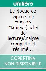 Le Noeud de vipères de François Mauriac (Fiche de lecture)Analyse complète et résumé détaillé de l'oeuvre. E-book. Formato EPUB ebook