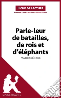 Parle-leur de batailles, de rois et d'éléphants de Mathias Énard (Fiche de lecture)Analyse complète et résumé détaillé de l'oeuvre. E-book. Formato EPUB ebook