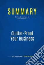 Summary: Clutter-Proof Your BusinessReview and Analysis of Nelson&apos;s Book. E-book. Formato EPUB ebook