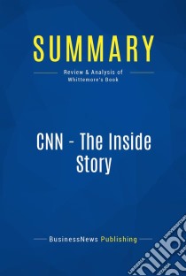 Summary: CNN - The Inside StoryReview and Analysis of Whittemore's Book. E-book. Formato EPUB ebook di BusinessNews Publishing