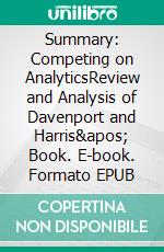 Summary: Competing on AnalyticsReview and Analysis of Davenport and Harris&apos; Book. E-book. Formato EPUB ebook