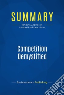 Summary: Competition DemystifiedReview and Analysis of Greenwald and Kahn's Book. E-book. Formato EPUB ebook di BusinessNews Publishing