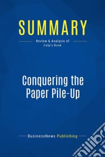 Summary: Conquering the Paper Pile-UpReview and Analysis of Culp's Book. E-book. Formato EPUB ebook di BusinessNews Publishing