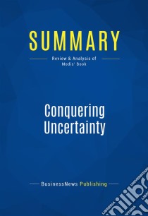 Summary: Conquering UncertaintyReview and Analysis of Modis' Book. E-book. Formato EPUB ebook di BusinessNews Publishing