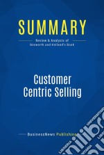 Summary: Customer Centric SellingReview and Analysis of Bosworth and Holland&apos;s Book. E-book. Formato EPUB ebook