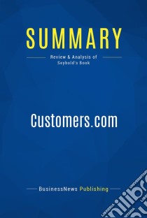 Summary: Customers.comReview and Analysis of Seybold's Book. E-book. Formato EPUB ebook di BusinessNews Publishing