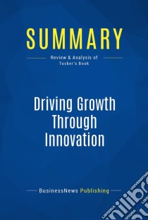 Summary: Driving Growth Through InnovationReview and Analysis of Tucker's Book. E-book. Formato EPUB ebook di BusinessNews Publishing