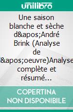 Une saison blanche et sèche d'André Brink (Analyse de l'oeuvre)Analyse complète et résumé détaillé de l'oeuvre. E-book. Formato EPUB ebook