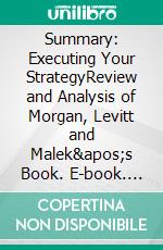 Summary: Executing Your StrategyReview and Analysis of Morgan, Levitt and Malek's Book. E-book. Formato EPUB ebook di BusinessNews Publishing