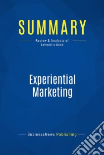 Summary: Experiential MarketingReview and Analysis of Schmitt's Book. E-book. Formato EPUB ebook di BusinessNews Publishing