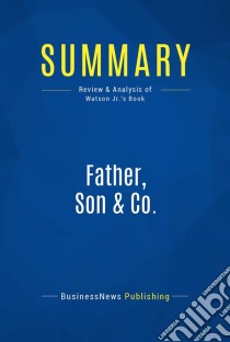 Summary: Father, Son & Co.Review and Analysis of Watson Jr.'s Book. E-book. Formato EPUB ebook di BusinessNews Publishing