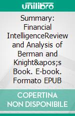 Summary: Financial IntelligenceReview and Analysis of Berman and Knight's Book. E-book. Formato EPUB ebook di BusinessNews Publishing