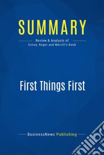 Summary: First Things FirstReview and Analysis of Covey, Roger and Merrill's Book. E-book. Formato EPUB ebook di BusinessNews Publishing