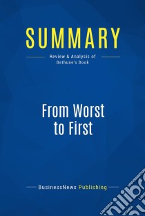 Summary: From Worst to FirstReview and Analysis of Bethune's Book. E-book. Formato EPUB ebook di BusinessNews Publishing