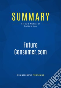 Summary: FutureConsumer.comReview and Analysis of Feather's Book. E-book. Formato EPUB ebook di BusinessNews Publishing