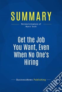 Summary: Get the Job You Want, Even When No One's HiringReview and Analysis of Myers' Book. E-book. Formato EPUB ebook di BusinessNews Publishing