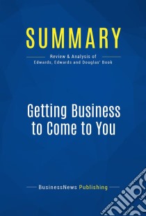 Summary: Getting Business to Come to YouReview and Analysis of Edwards, Edwards and Douglas' Book. E-book. Formato EPUB ebook di BusinessNews Publishing