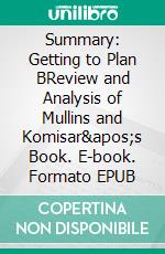 Summary: Getting to Plan BReview and Analysis of Mullins and Komisar's Book. E-book. Formato EPUB ebook di BusinessNews Publishing