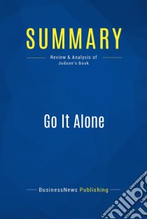 Summary: Go It AloneReview and Analysis of Judson's Book. E-book. Formato EPUB ebook di BusinessNews Publishing