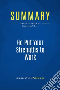 Summary: Go Put Your Strengths to WorkReview and Analysis of Buckingham's Book. E-book. Formato EPUB ebook di BusinessNews Publishing