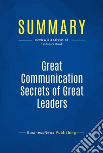 Summary: Great Communication Secrets of Great LeadersReview and Analysis of Baldoni's Book. E-book. Formato EPUB ebook di BusinessNews Publishing