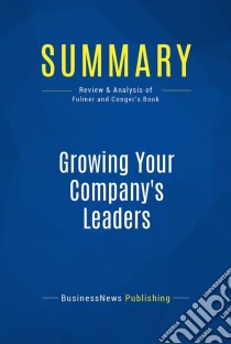 Summary: Growing Your Company's LeadersReview and Analysis of Fulmer and Conger's Book. E-book. Formato EPUB ebook di BusinessNews Publishing